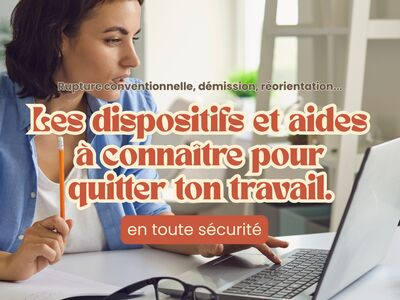 Les dispositifs et aides à connaître pour quitter ton travail.